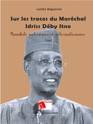 cover image of Sur Les Traces Du Maréchal Idriss Déby Itno: Mandats Nationaux Et Internationaux, Tome 1
